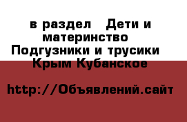  в раздел : Дети и материнство » Подгузники и трусики . Крым,Кубанское